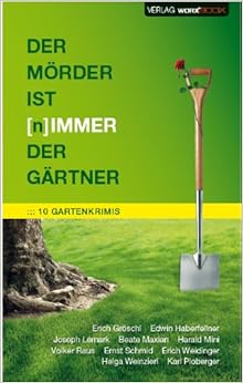 Der Mörder ist (n)immer der Gärtner: 10 Gartenkrimis von 10 Autoren und Autorinnen : Höpfl ...